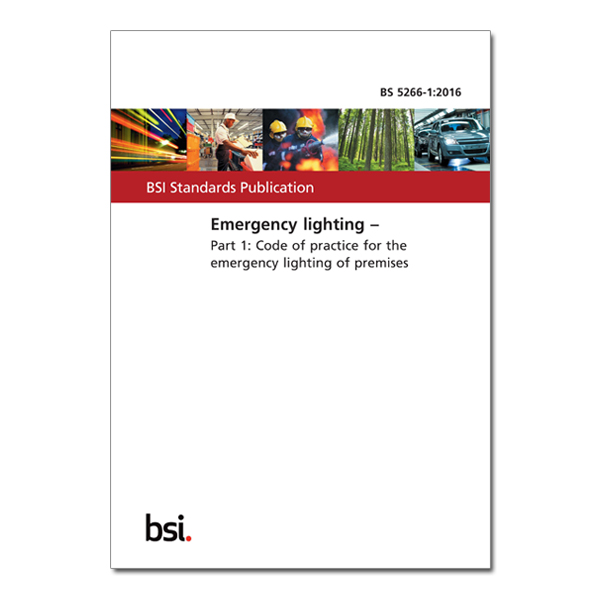 BSI BS 5266 part 1: 2016 Emergency lighting. Code of Practice for the Emergency Lighting of Premises